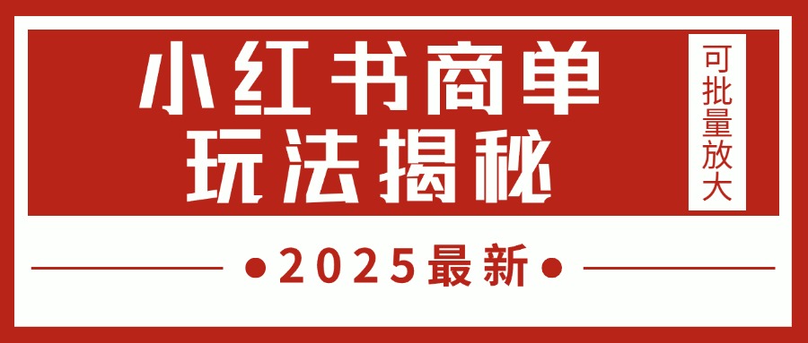 2025最新，小红书商单玩法揭秘，每天5分钟，单个账号日入300+，可批量放大-艾莉资源