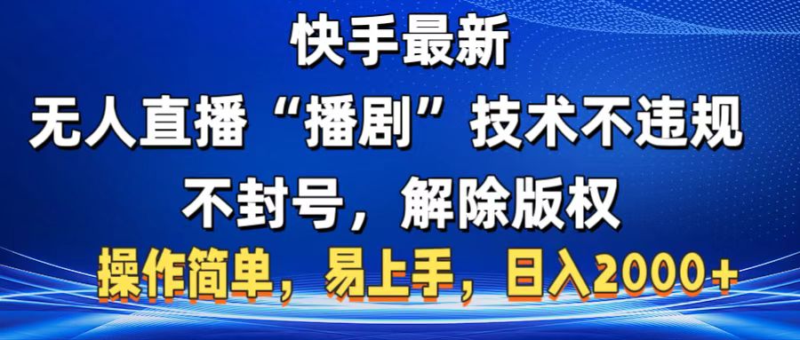 快手最新无人直播“播剧”零投入，不违规，不封号，解除版权，操作简单，小白易上手-艾莉资源