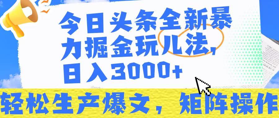 今日头条暴力掘金玩儿法，轻松生产爆文，可矩阵操作，日入3000➕！-艾莉资源