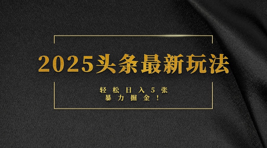 2025头条最新玩法，轻松日入5张，熟练后可日入3000+-艾莉资源