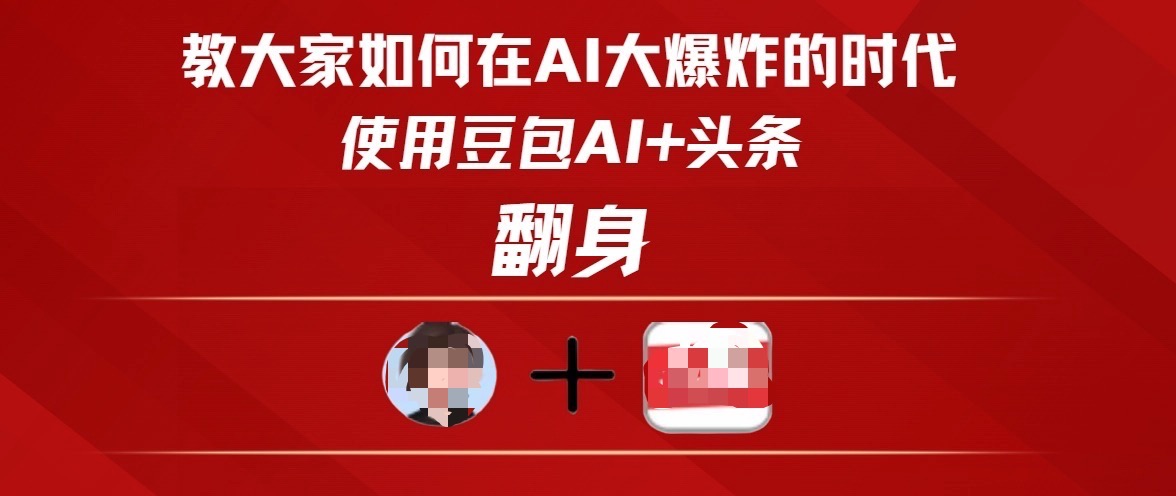 教大家如何在AI大爆发时代，使用豆包AI+头条翻身-艾莉资源