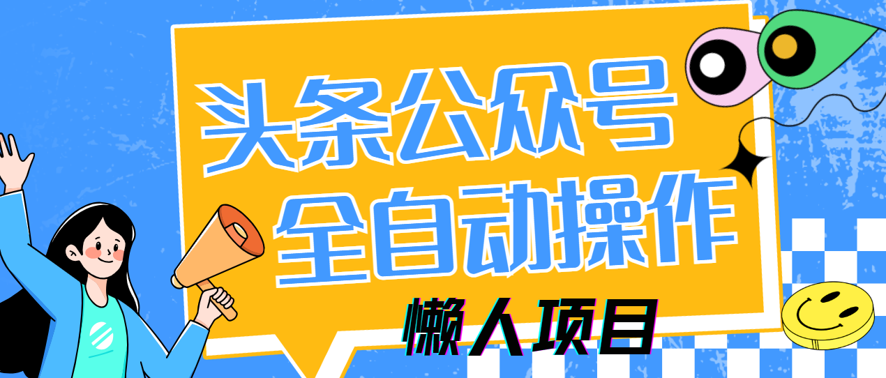 懒人项目，多平台操作全自动运行，头条，公众号，下班实操5分钟日入500+-艾莉资源