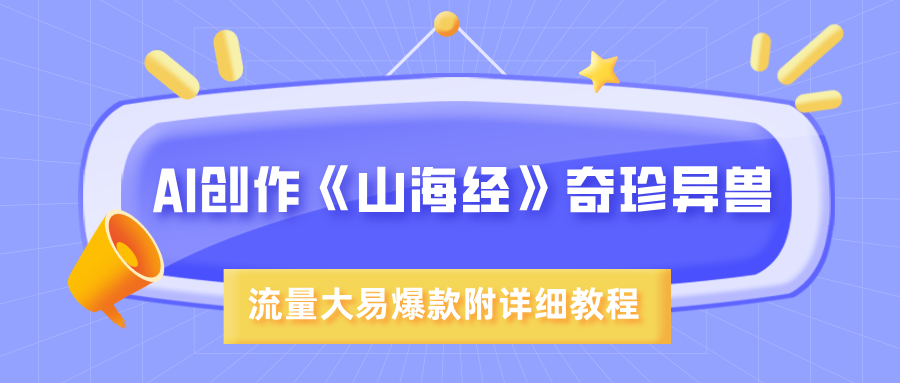 AI创作《山海经》奇珍异兽，超现实画风，流量大易爆款，附详细教程-艾莉资源
