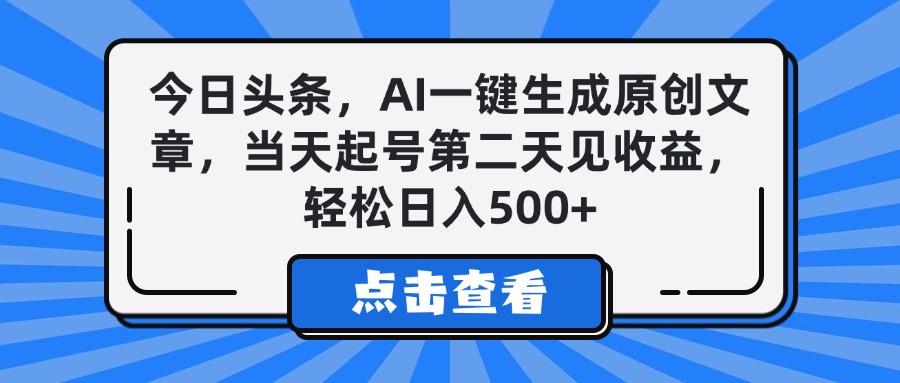 今日头条，AI一键生成原创文章，当天起号第二天见收益，轻松日入500+-艾莉资源