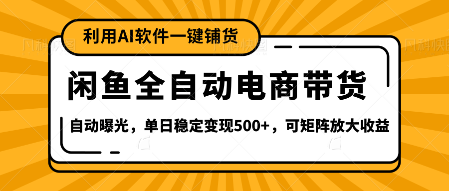 【闲鱼全自动电商带货】全新升级玩法，单日稳定变现500+，可矩阵放大收益-艾莉资源