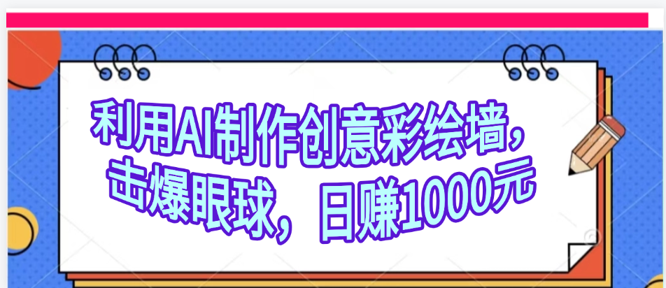 利用AI制作创意彩绘墙，流量200万，日变现1000元-艾莉资源