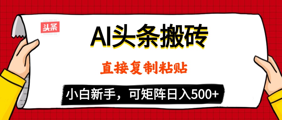 AI头条搬砖，5分钟一篇，零门槛，可矩阵放大，小白轻松500+-艾莉资源