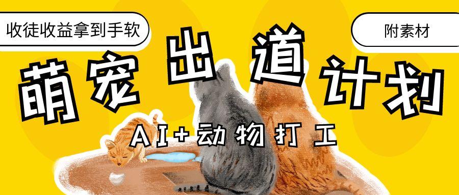 AI+动物打工，治愈系萌宠出道计划，收徒变现到手软。-艾莉资源
