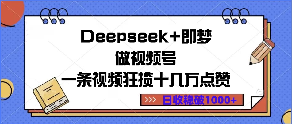 Deepseek+即梦做视频号，一条视频狂揽十几万点赞，日收稳破1000+-艾莉资源