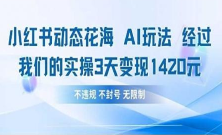 小红书动态花海AI玩法 我们实操3天变现1420-艾莉资源