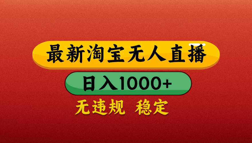 【最新】淘宝无人直播带货，独家技术，日入1000+，不违规不封号，操作简单【揭秘】-艾莉资源