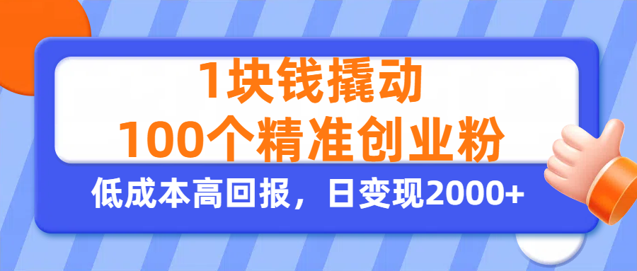 1块钱撬动100个精准创业粉，单人单日引流500+创业粉，日变现2000+-艾莉资源