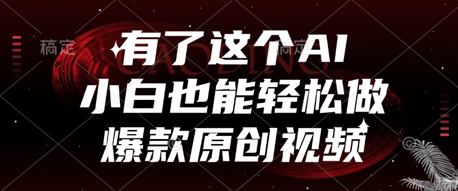 有了这个AI，小白也能轻松做爆款原创视频-艾莉资源