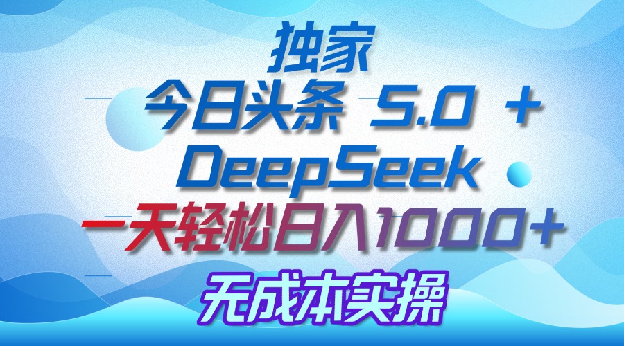 独家揭秘：今日头条 5.0 和 DeepSeek，无成本日入 1000 + 的实操秘诀-艾莉资源