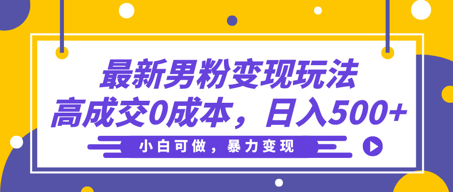 最新男粉变现玩法，高成交0成本，小白可做，轻松日入500+-艾莉资源