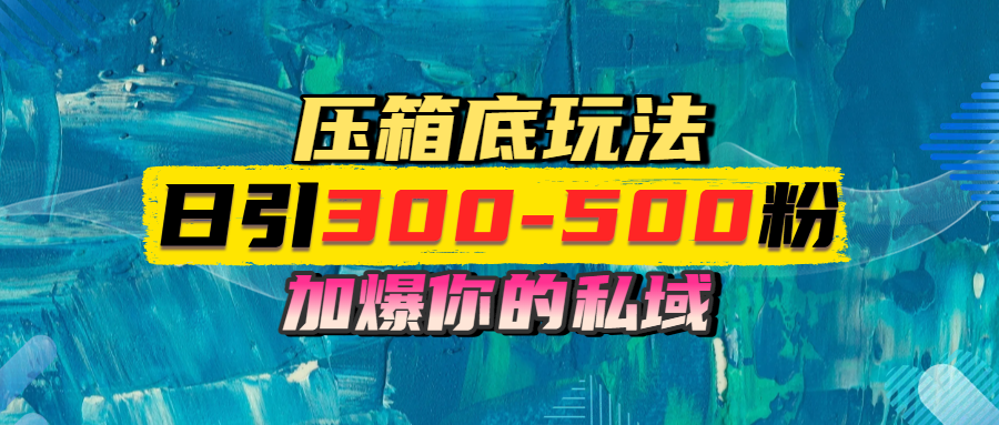一天引流300-500粉，加爆你的私域，且都是实时变现，轻松日入1000+-艾莉资源