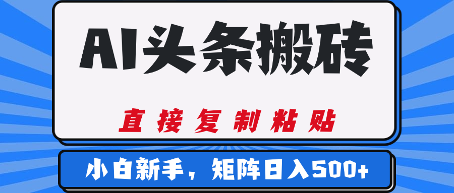 AI头条搬砖，几分钟一篇，零门槛，可矩阵放大，小白轻松500+-艾莉资源
