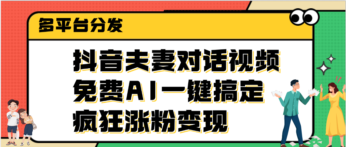抖音夫妻对话视频，免费AI一键搞定，多平台分发，疯狂涨粉变现-艾莉资源