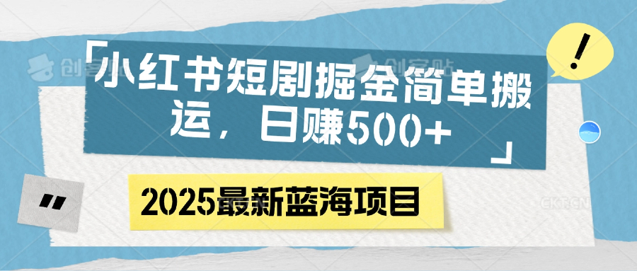 小红书短剧掘金，简单搬运，日赚500+-艾莉资源