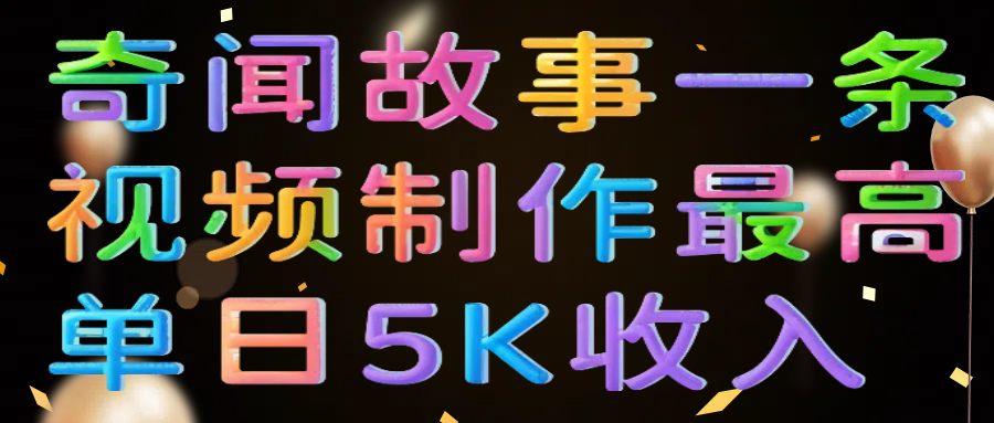 奇闻故事一条视频制作最高单日5K收入-艾莉资源