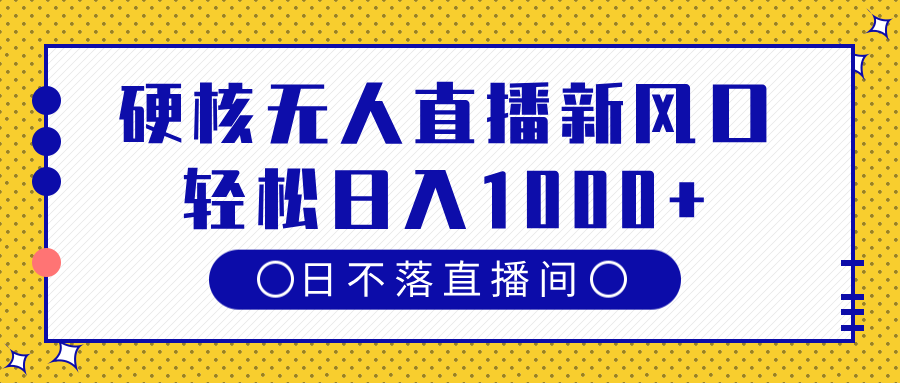 硬核无人直播新风口，日不落直播间，轻松日入1000+-艾莉资源