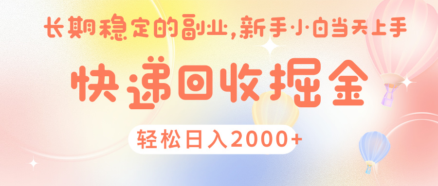 快 递 回收掘金， 长 期 稳 定的副 业 ， 新手小白当天上手， 轻 松日入 2000+-艾莉资源