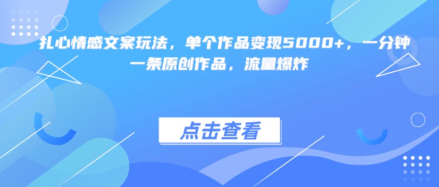 扎心情感文案玩法，单个作品变现5000+，一分钟一条原创作品，流量爆炸-艾莉资源
