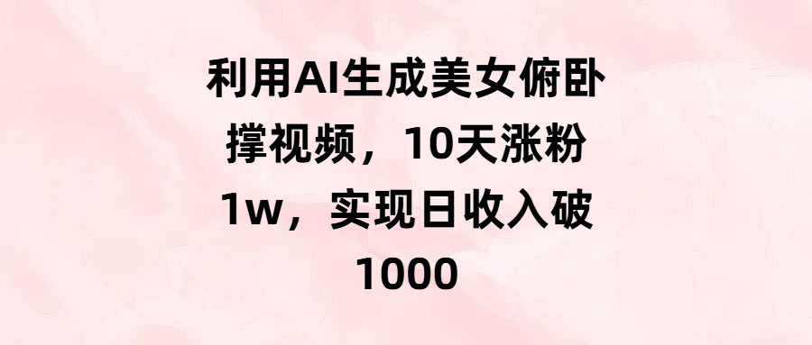 利用AI生成美女俯卧撑视频，10天涨粉1w，实现日收入破1000-艾莉资源