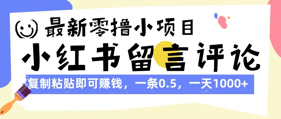 最新零撸小项目，小红书留言评论，复制粘贴即可赚钱，一条0.5，一天1000+-艾莉资源