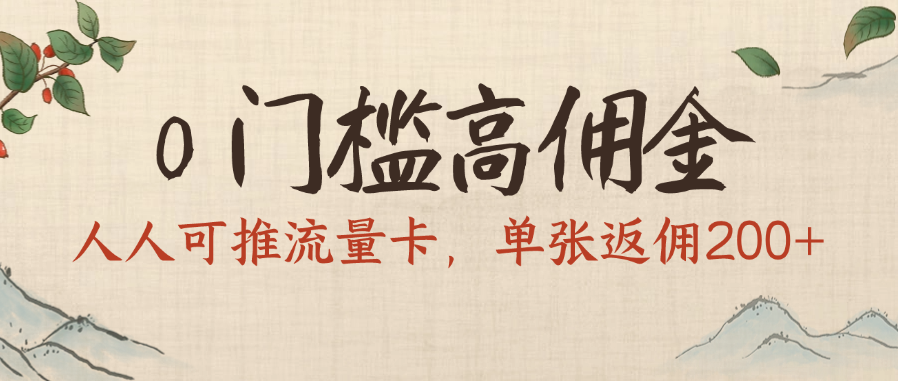 0门槛高佣金，人人可推流量卡，单张返佣200+-艾莉资源