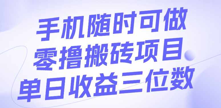 手机随时可做，零撸搬砖项目，单日收益三位数-艾莉资源