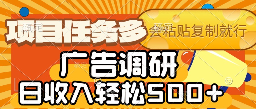 会复制粘贴即可，广告调研，项目任务多，日收入轻松500+-艾莉资源