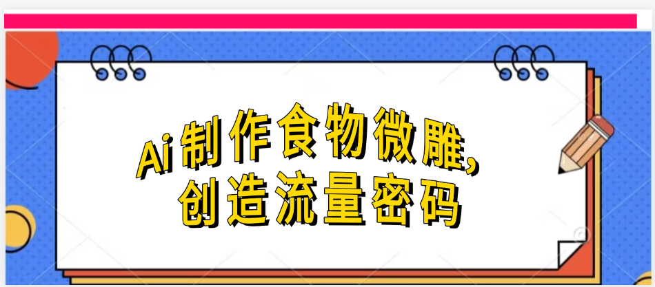 Ai制作食物微雕，创造流量密码，实现日入几张-艾莉资源