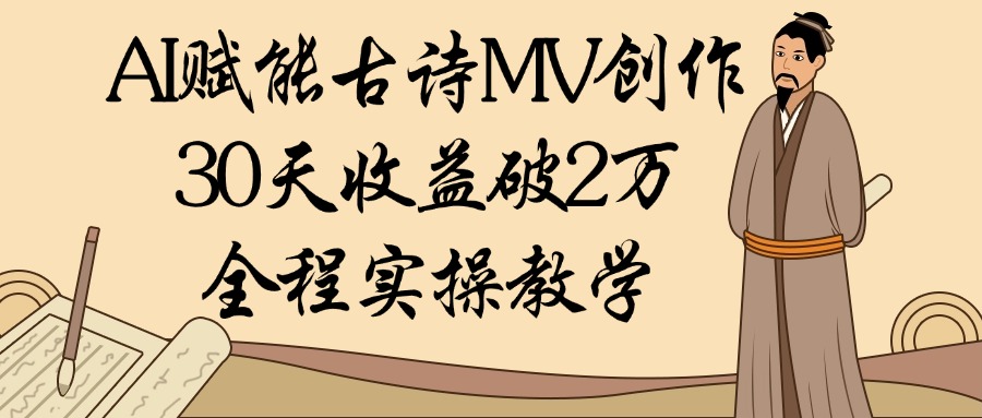 AI赋能古诗MV创作：30天收益破2万，全程实操教学-艾莉资源