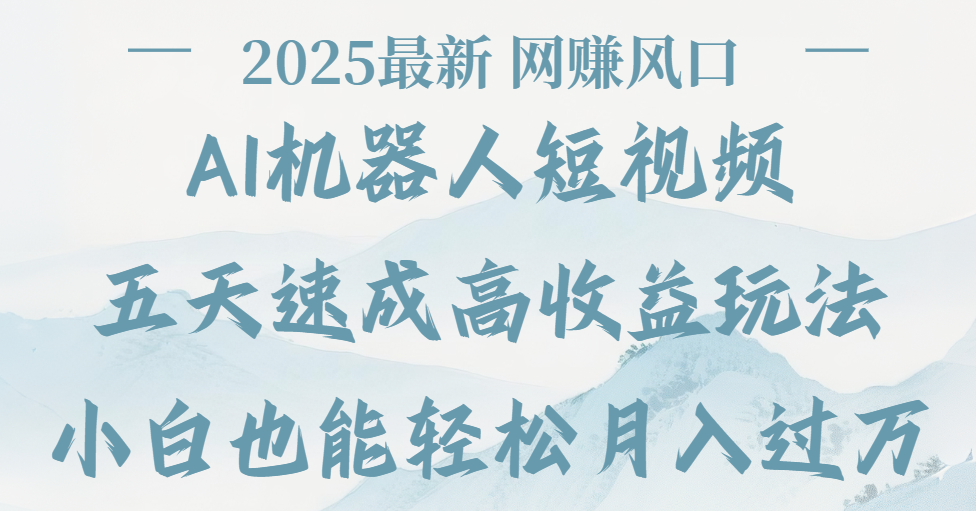 2025最新Ai 机器人短视频，网赚变现风口，五天速成高收益玩法，小白轻松月入过万-艾莉资源