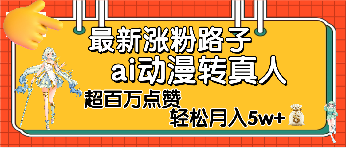 【揭秘】最新涨粉野路子，ai动漫转真人，超百万点赞，轻松月入5W+-艾莉资源