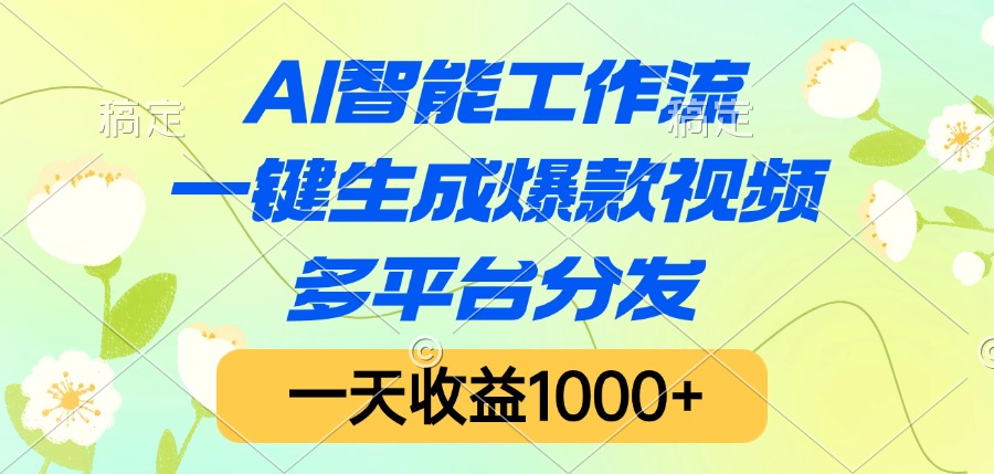 AI智能工作流，一键生成爆款视频，多平台分发，一天收益1000+-艾莉资源