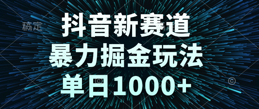抖音新赛道，暴力掘金玩法，单日1000+-艾莉资源