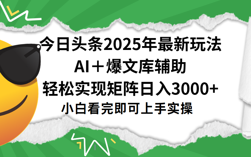 今日头条2025年最新玩法，一键生成爆款，轻松实现矩阵日入3000+-艾莉资源