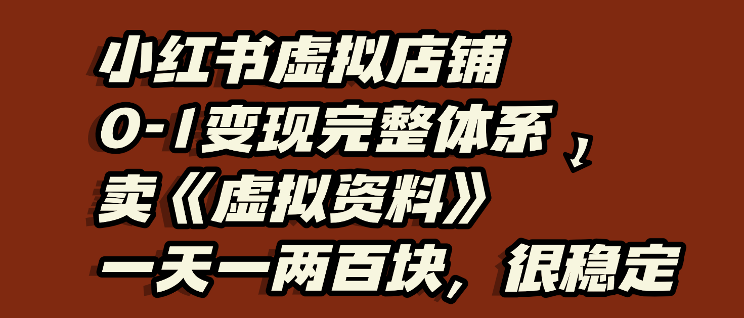 小红书虚拟店铺0-1变现完整体系：虚拟资料，一天一两百块，很稳定-艾莉资源
