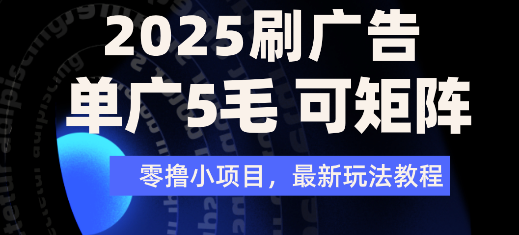 2025年零撸刷广告变现，单广5毛，可矩阵放大操作-艾莉资源