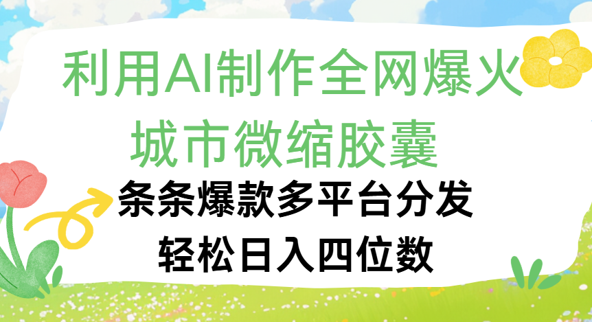 利用Ai制作全网爆火的城市微缩胶囊，条条爆款，多平台分发，轻松日入四位数-艾莉资源