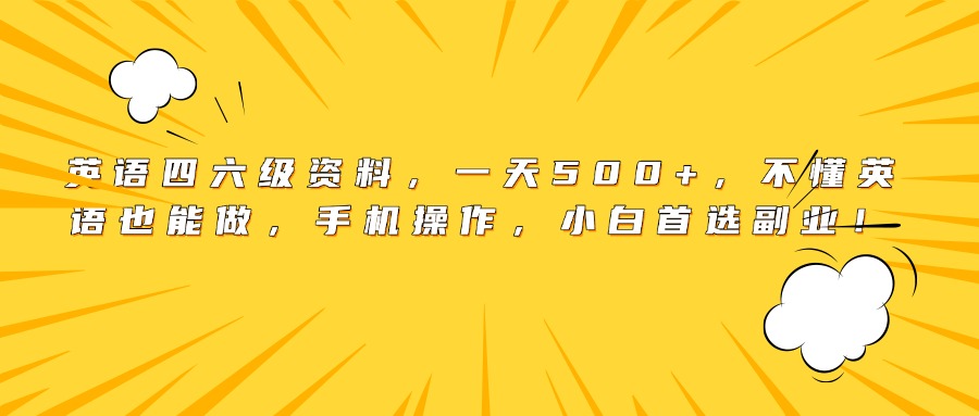 英语四六级资料，一天500+，不懂英语也能做，手机操作，小白首选副业！-艾莉资源