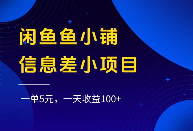 闲鱼鱼小铺信息差小项目，一单5元，一天收益100+-艾莉资源