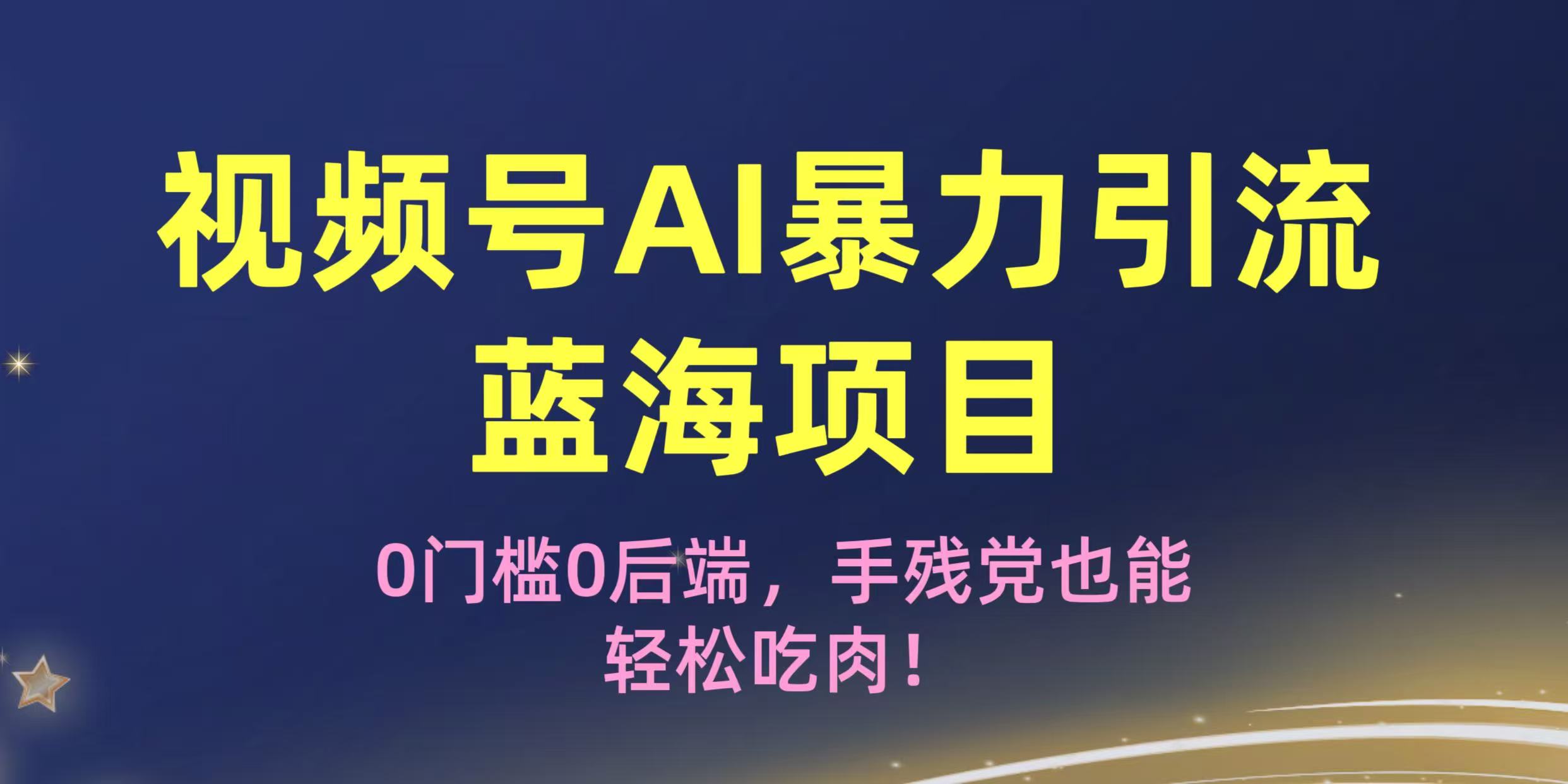 疯传！视频号AI暴力引流蓝海项目，0门槛0后端，手残党也能轻松吃肉！-艾莉资源
