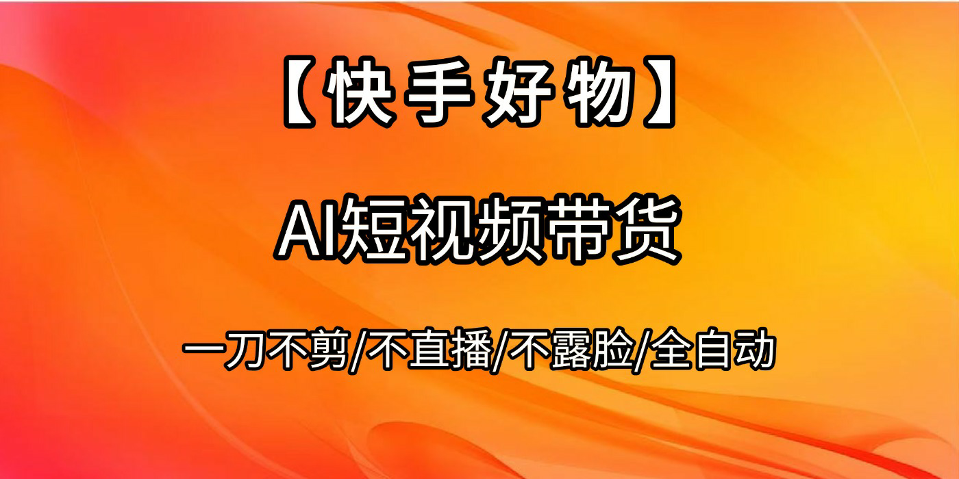【快手好物】AI短视频带货，全自动搬运拼接-艾莉资源