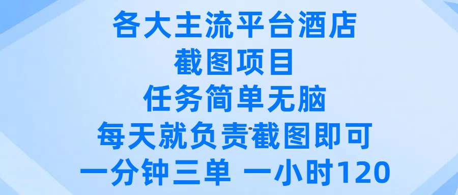 各大主流平台酒店截图项目，任务简单无脑，每天就负责截图即可，一分钟三单 ，一小时可以做120-艾莉资源
