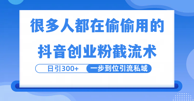 很多人都在偷偷用的抖音创业粉截留术，日引300+，一步到位引流到私域-艾莉资源