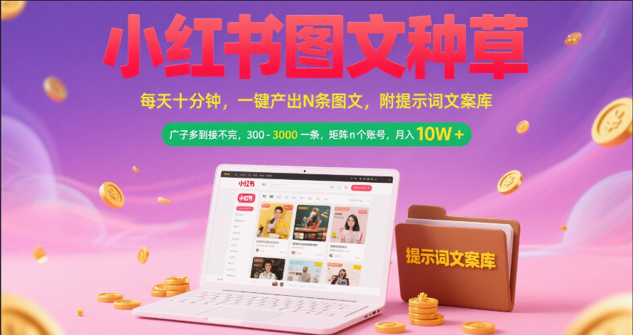小红书图文种草   每天十分钟 一键产出N条图文 附提示词文案库广子多到接不完 300-3000一条 矩阵n个账号 月入10W+-艾莉资源