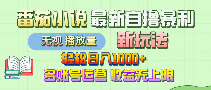 最新番茄小说自撸暴利新玩法！轻松日入1000+，无视播放量，可放大，收益无上限！-艾莉资源